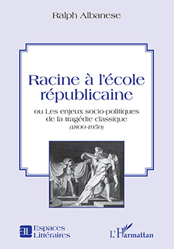 Racine à l'école républicaine ou les enjeux socio-politiques de la tragédie classique (1800-1950) Racine à l'école républicaine ou les enjeux socio-politiques de la tragédie classique (1800-1950)