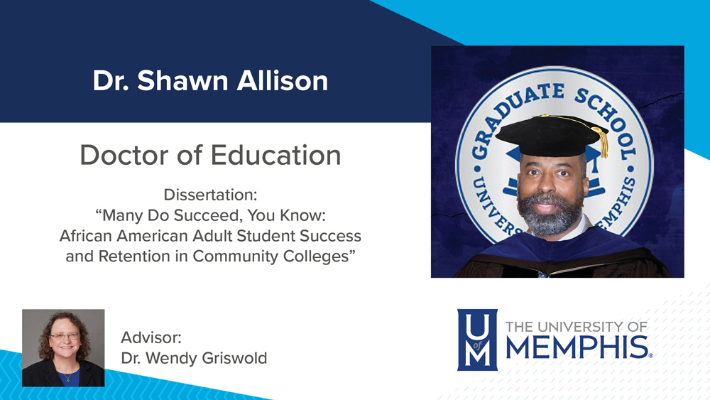 Dr. Shawn Allison, Dissertation title: "Many Do Succeed, You Know: African American Adult Student Success and Retention in Community Colleges", Major Professor: Dr. Wendy Griswold