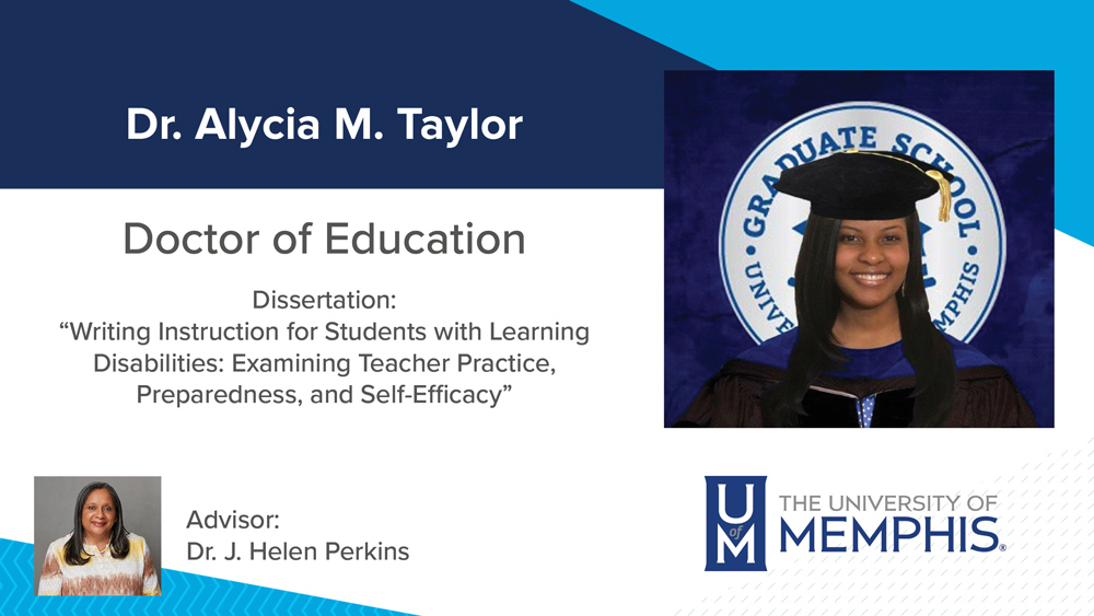 Dr. Alycia Taylor, Dissertation title: "Writing Instruction for Students with Learning Disabilities: Examining Teacher Practice, Preparedness, and Self-Efficacy", Major Professor: Dr. J. Helen Perkins