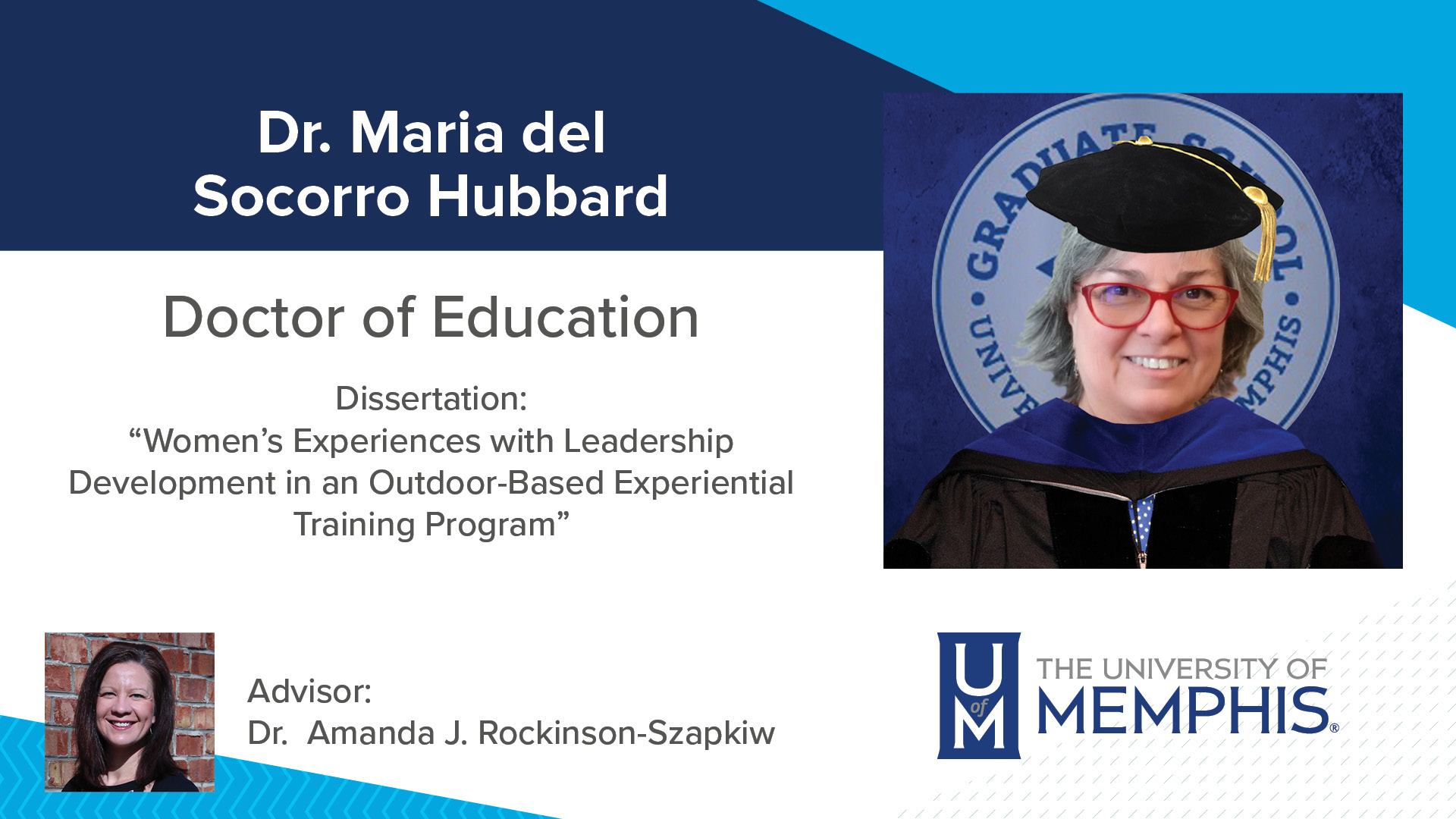 Dr. Maria del Socorro Hubbard Dissertation: “Women's Experiences with Leadership Development in an Outdoor-Based Experiential Training Program ” Major Professor: Dr. Amanda J. Rockinson-Szapkiw