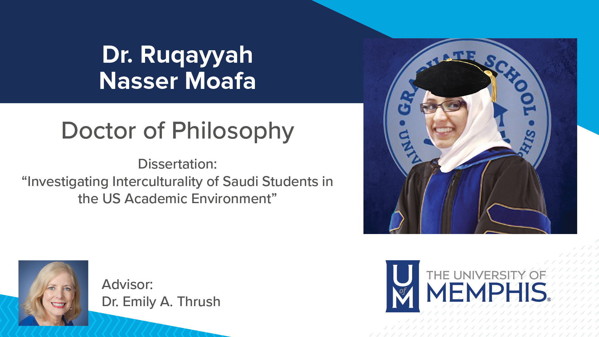 Dr. Ruqayyah Nasser Moafa Dissertation: “Investigating Interculturality of Saudi Students in the Us Academic Environment” Major Professor: Dr. Emily A Thrush