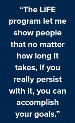 “The LiFE program let me show people that no matter how long it takes, if you really persist with it, you can accomplish your goals.”