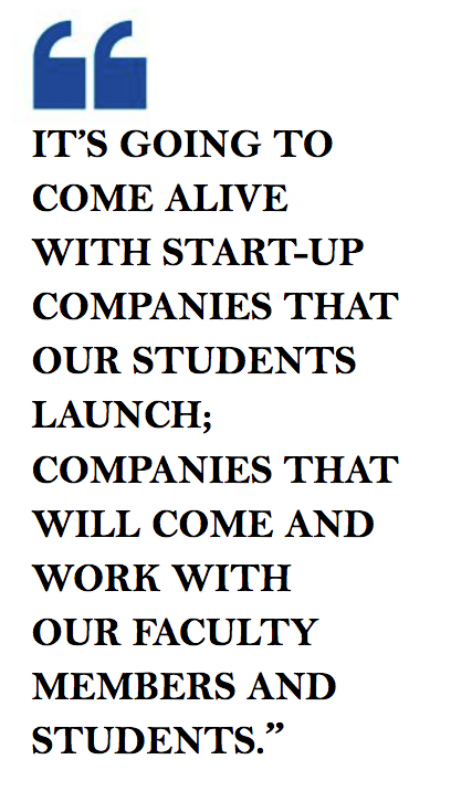"It's going to come alive with start-up companies that our students launch; companies that will come and work with our faculty members and students."